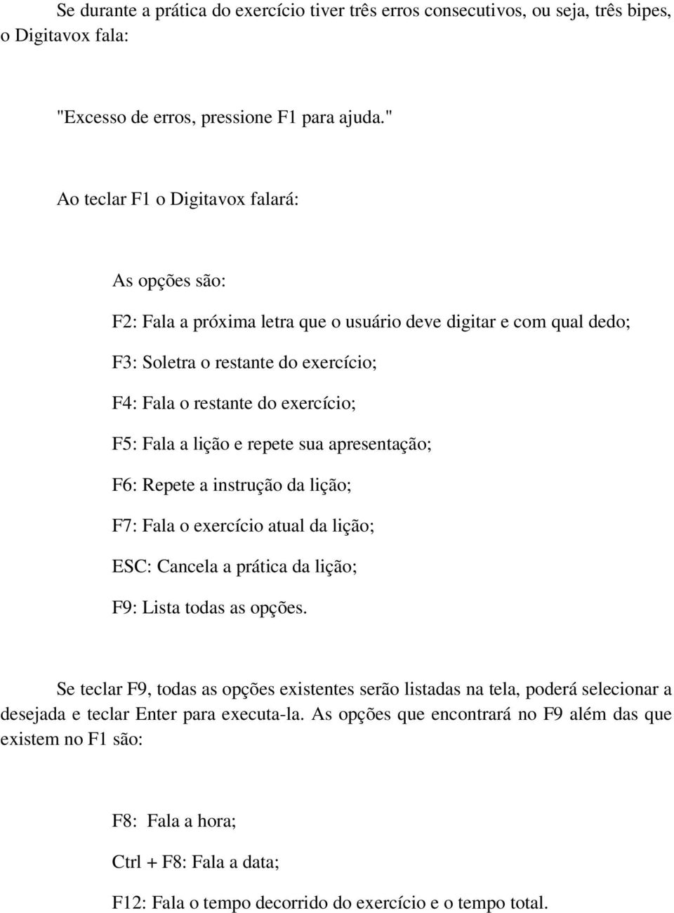 a lição e repete sua apresentação; F6: Repete a instrução da lição; F7: Fala o exercício atual da lição; ESC: Cancela a prática da lição; F9: Lista todas as opções.