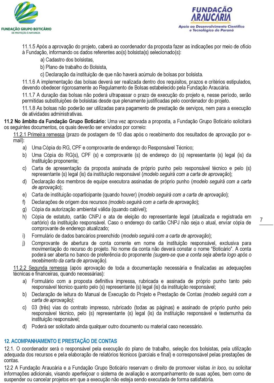 .1.6 A implementação das bolsas deverá ser realizada dentro dos requisitos, prazos e critérios estipulados, devendo obedecer rigorosamente ao Regulamento de Bolsas estabelecido pela Fundação