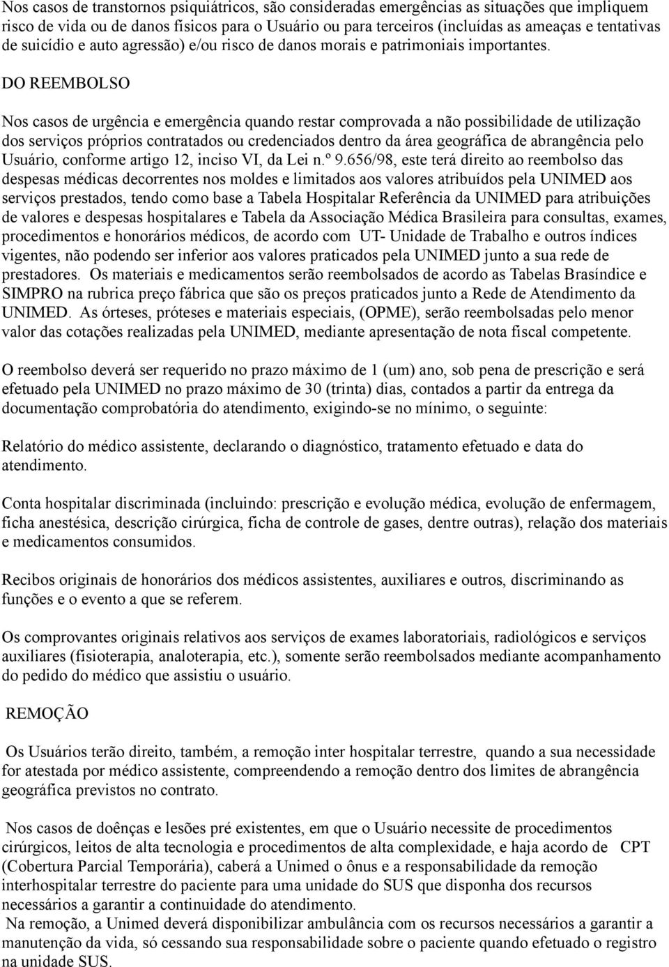 DO REEMBOLSO Nos casos de urgência e emergência quando restar comprovada a não possibilidade de utilização dos serviços próprios contratados ou credenciados dentro da área geográfica de abrangência