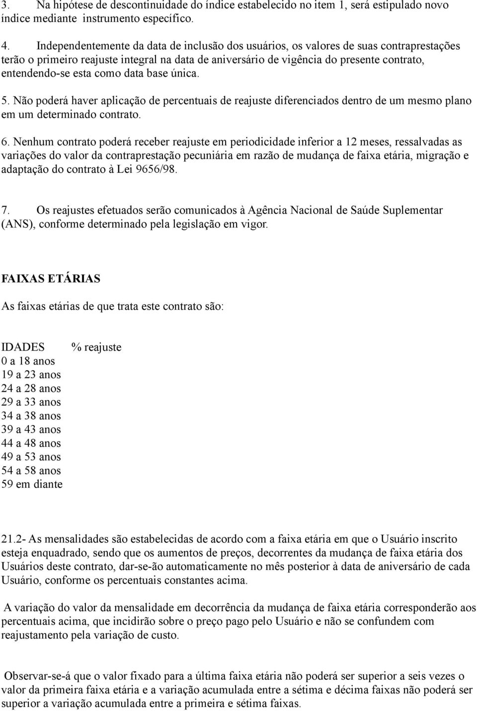 como data base única. 5. Não poderá haver aplicação de percentuais de reajuste diferenciados dentro de um mesmo plano em um determinado contrato. 6.