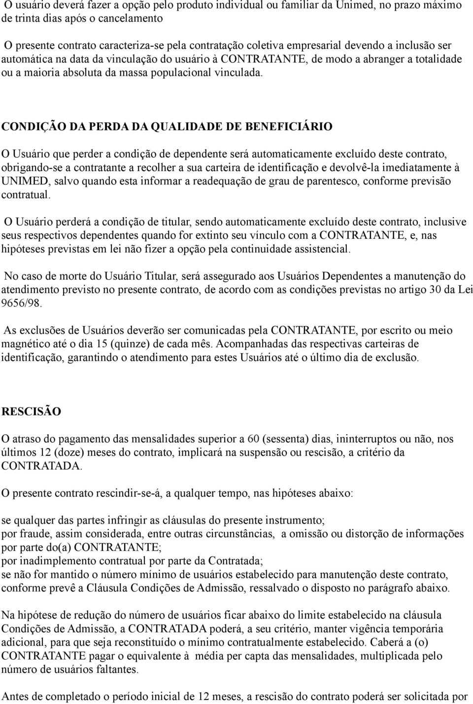 CONDIÇÃO DA PERDA DA QUALIDADE DE BENEFICIÁRIO O Usuário que perder a condição de dependente será automaticamente excluído deste contrato, obrigando-se a contratante a recolher a sua carteira de