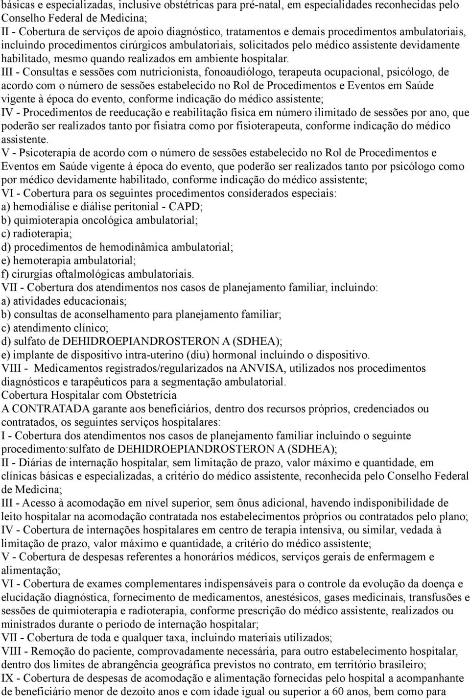 III - Consultas e sessões com nutricionista, fonoaudiólogo, terapeuta ocupacional, psicólogo, de acordo com o número de sessões estabelecido no Rol de Procedimentos e Eventos em Saúde vigente à época