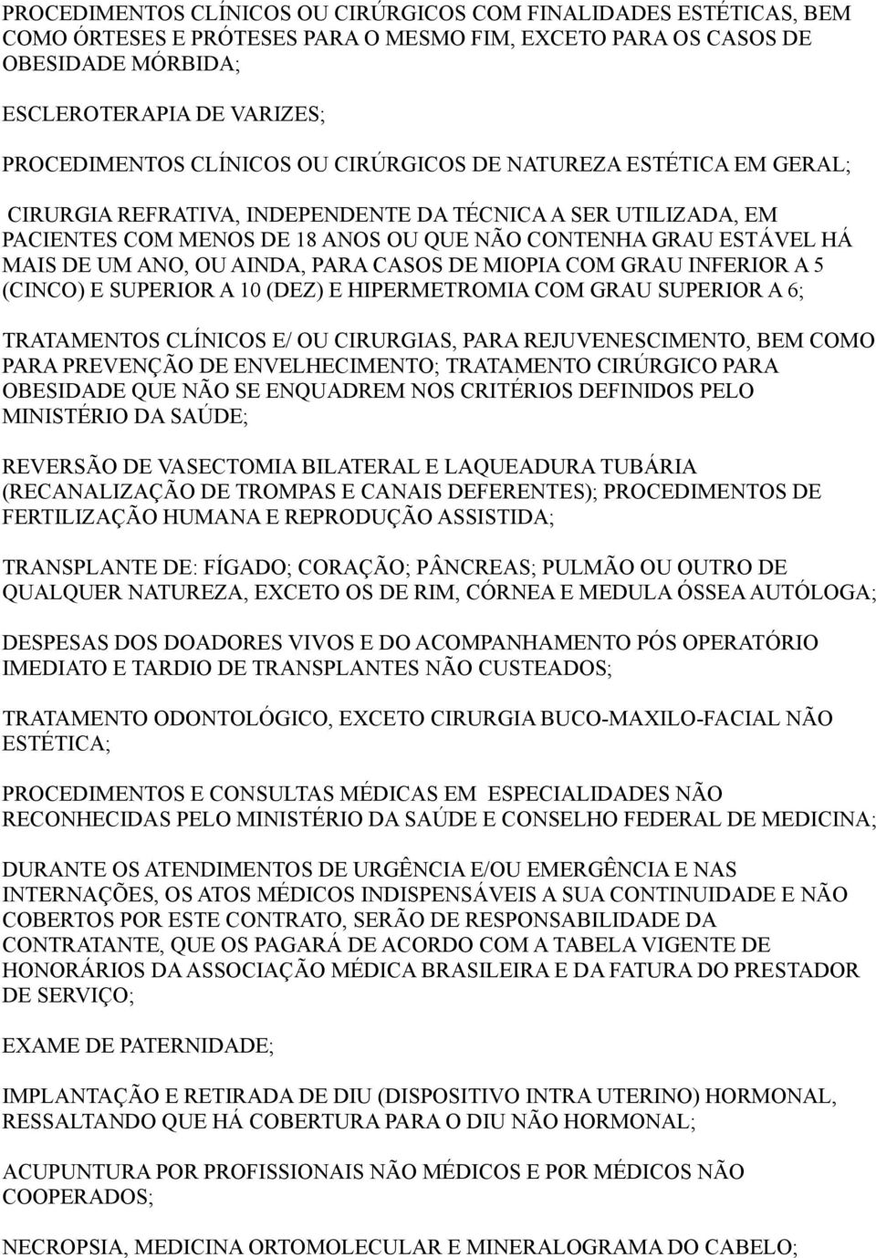 ANO, OU AINDA, PARA CASOS DE MIOPIA COM GRAU INFERIOR A 5 (CINCO) E SUPERIOR A 10 (DEZ) E HIPERMETROMIA COM GRAU SUPERIOR A 6; TRATAMENTOS CLÍNICOS E/ OU CIRURGIAS, PARA REJUVENESCIMENTO, BEM COMO