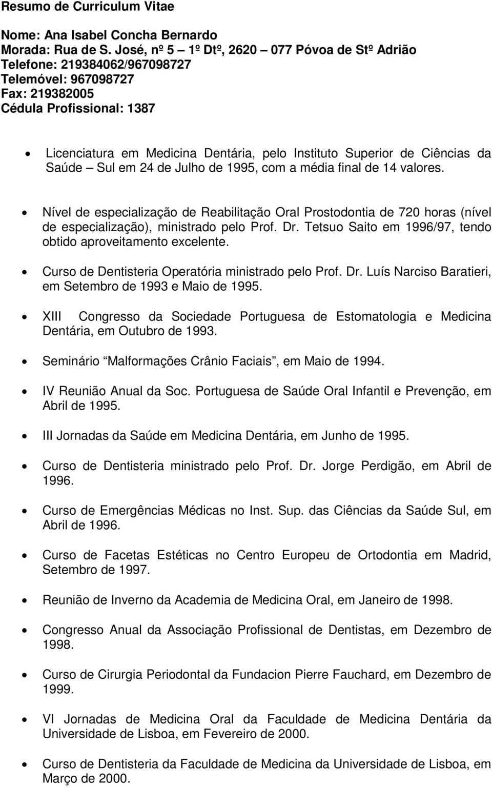 de Ciências da Saúde Sul em 24 de Julho de 1995, com a média final de 14 valores.