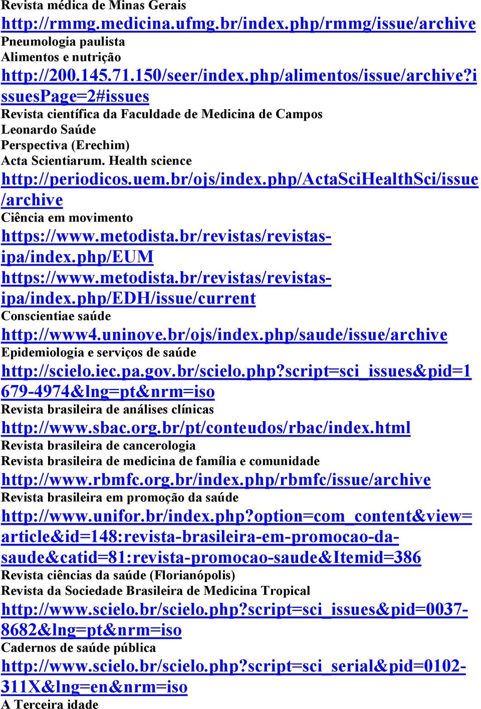 php/actascihealthsci/issue /archive Ciência em movimento https://www.metodista.br/revistas/revistasipa/index.php/eum https://www.metodista.br/revistas/revistasipa/index.php/edh/issue/current Conscientiae saúde http://www4.
