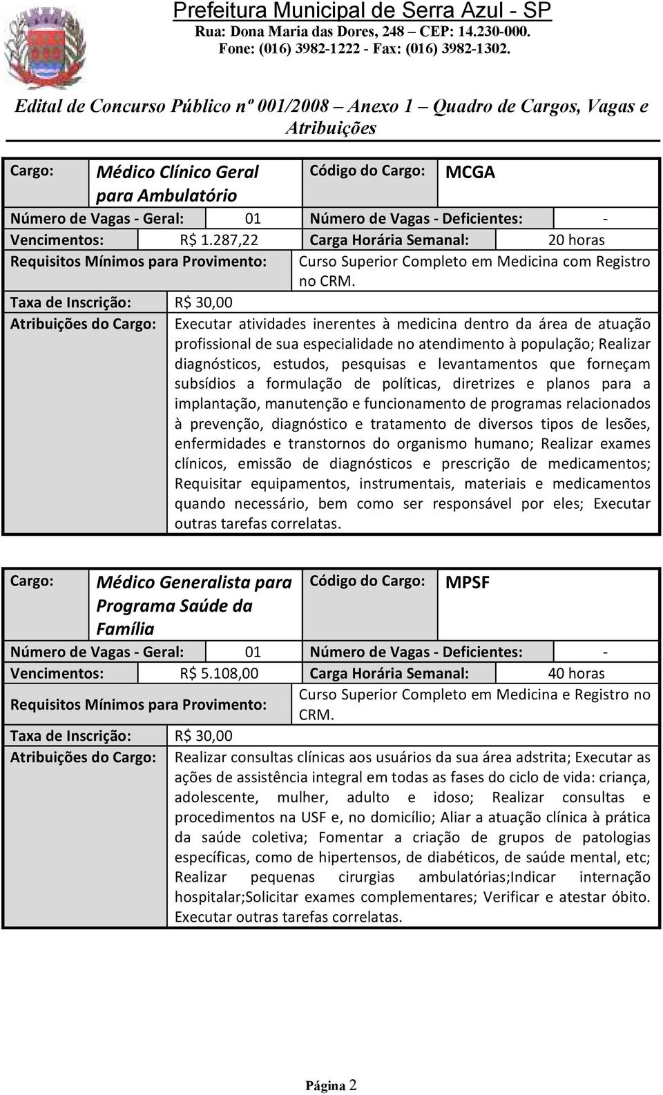 que forneçam subsídios a formulação de políticas, diretrizes e planos para a implantação, manutenção e funcionamento de programas relacionados à prevenção, diagnóstico e tratamento de diversos tipos