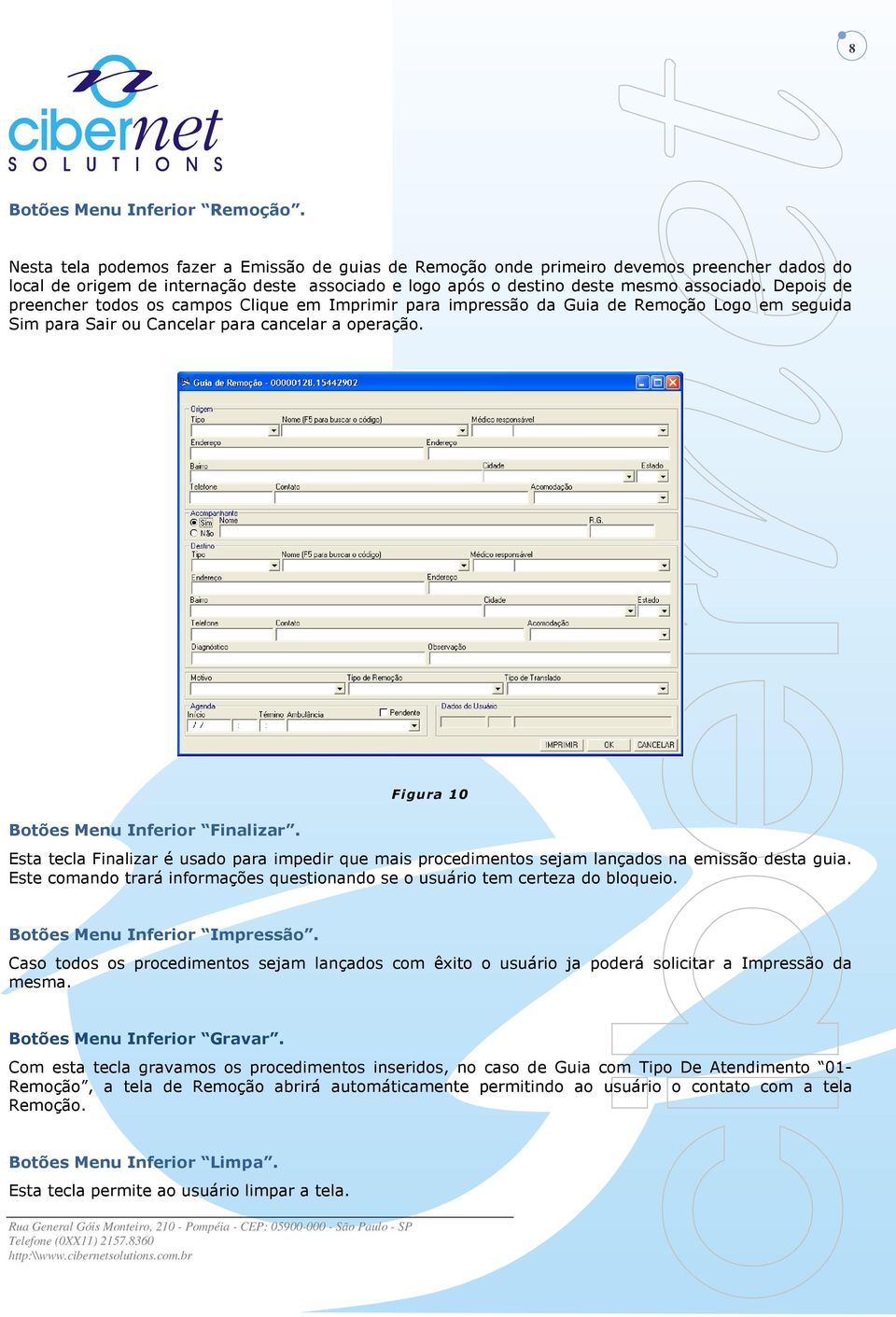 Depois de preencher todos os campos Clique em Imprimir para impressão da Guia de Remoção Logo em seguida Sim para Sair ou Cancelar para cancelar a operação. Botões Menu Inferior Finalizar.