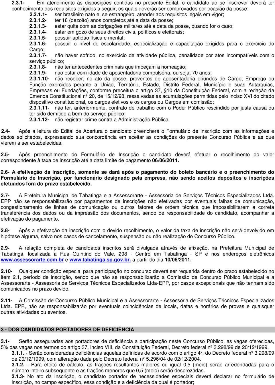 3.1.4- estar em gozo de seus direitos civis, políticos e eleitorais; 2.3.1.5- possuir aptidão física e mental; 2.3.1.6- possuir o nível de escolaridade, especialização e capacitação exigidos para o exercício do Cargo; 2.