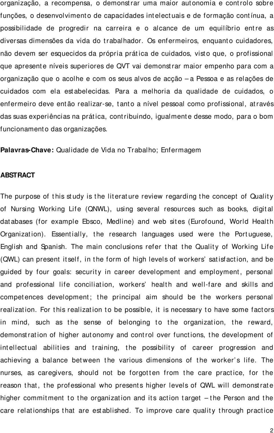 Os enfermeiros, enquanto cuidadores, não devem ser esquecidos da própria prática de cuidados, visto que, o profissional que apresente níveis superiores de QVT vai demonstrar maior empenho para com a