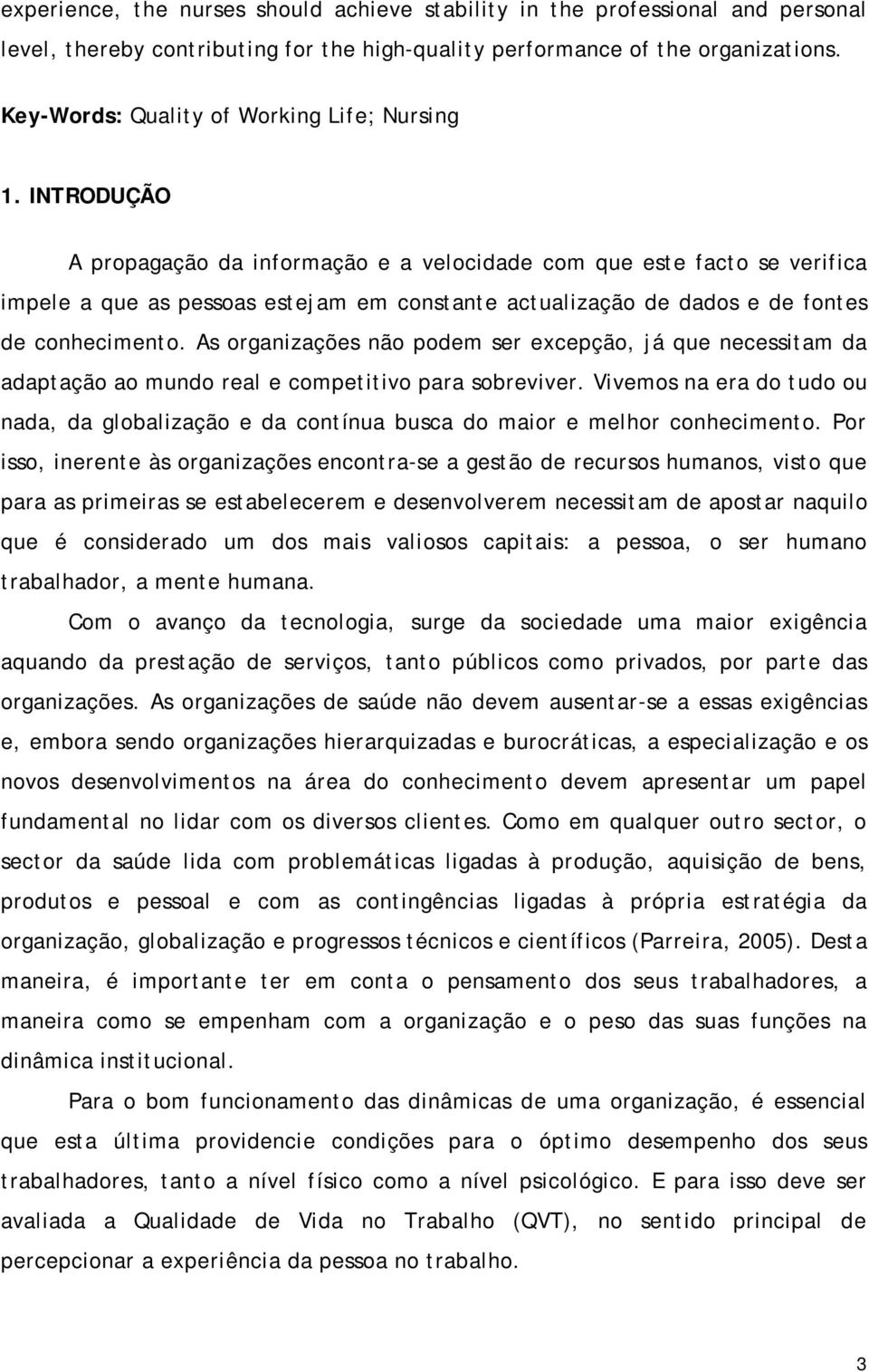 INTRODUÇÃO A propagação da informação e a velocidade com que este facto se verifica impele a que as pessoas estejam em constante actualização de dados e de fontes de conhecimento.