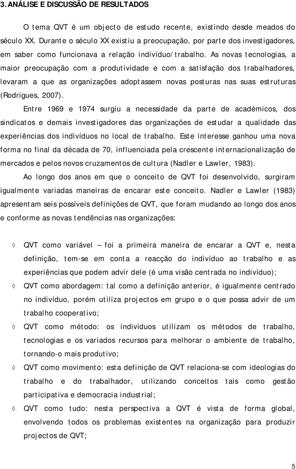 As novas tecnologias, a maior preocupação com a produtividade e com a satisfação dos trabalhadores, levaram a que as organizações adoptassem novas posturas nas suas estruturas (Rodrigues, 2007).