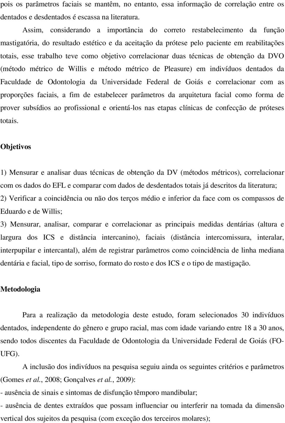 objetivo correlacionar duas técnicas de obtenção da DVO (método métrico de Willis e método métrico de Pleasure) em indivíduos dentados da Faculdade de Odontologia da Universidade Federal de Goiás e