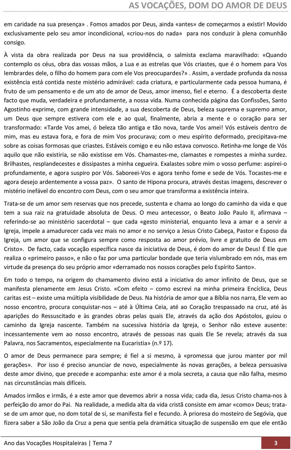 À vista da obra realizada por Deus na sua providência, o salmista exclama maravilhado: «Quando contemplo os céus, obra das vossas mãos, a Lua e as estrelas que Vós criastes, que é o homem para Vos