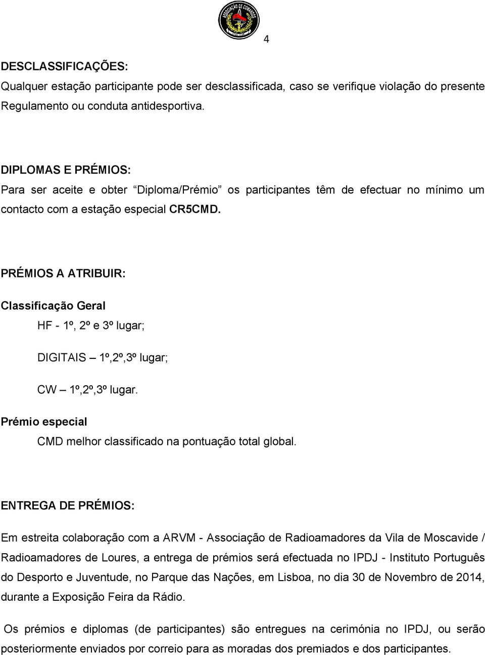 PRÉMIOS A ATRIBUIR: Classificação Geral HF - 1º, 2º e 3º lugar; DIGITAIS 1º,2º,3º lugar; CW 1º,2º,3º lugar. Prémio especial CMD melhor classificado na pontuação total global.