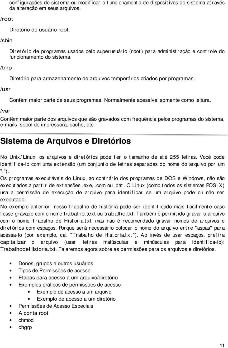 Diretório para armazenamento de arquivos temporários criados por programas. Contém maior parte de seus programas. Normalmente acessível somente como leitura.