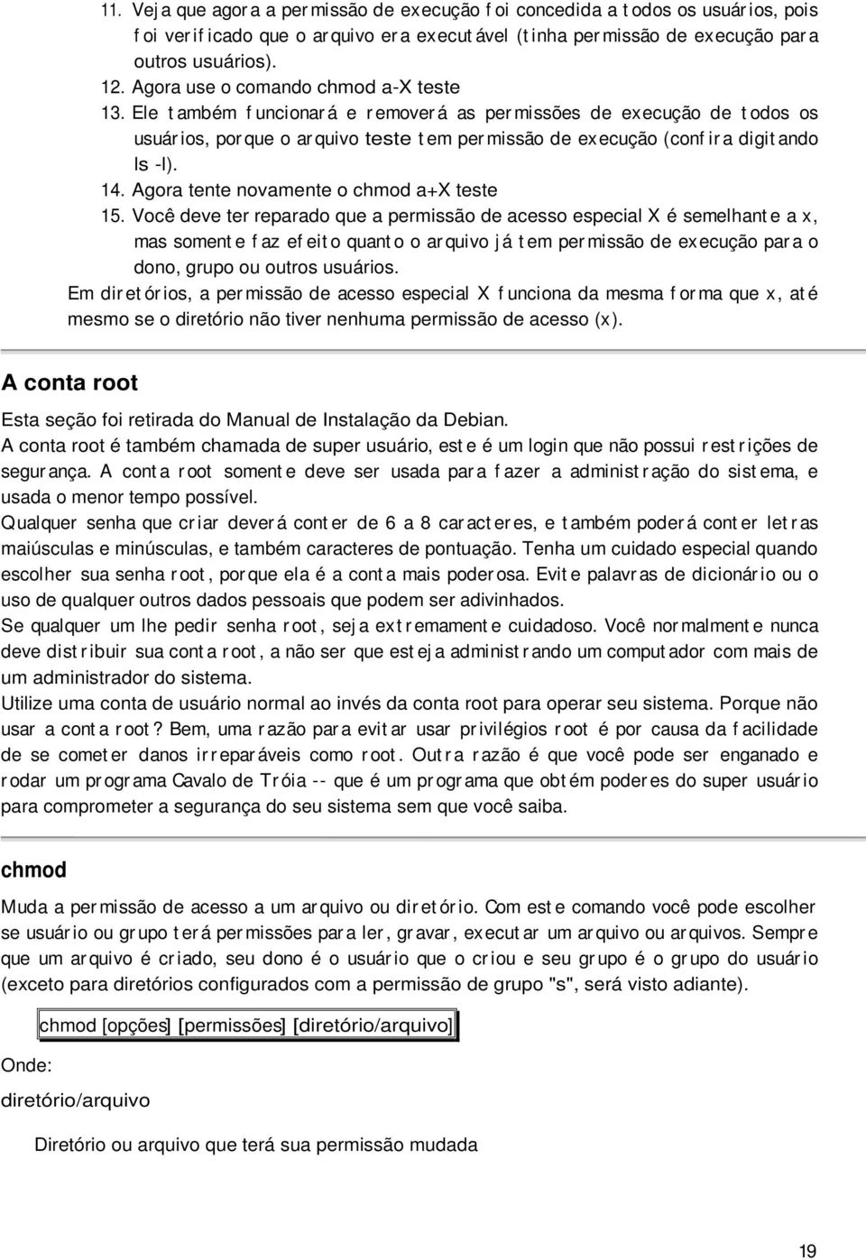 Ele t ambém f uncionar á e r emover á as per missões de execução de t odos os usuár ios, por que o ar quivo teste t em per missão de execução (conf ir a digit ando ls -l). 14.