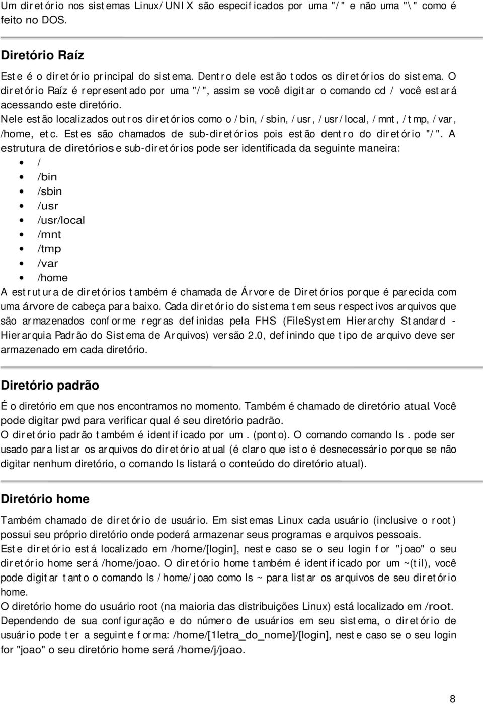 Nele est ão localizados out r os dir et ór ios como o / bin, / sbin, / usr, / usr / local, / mnt, / t mp, / var, /home, et c.