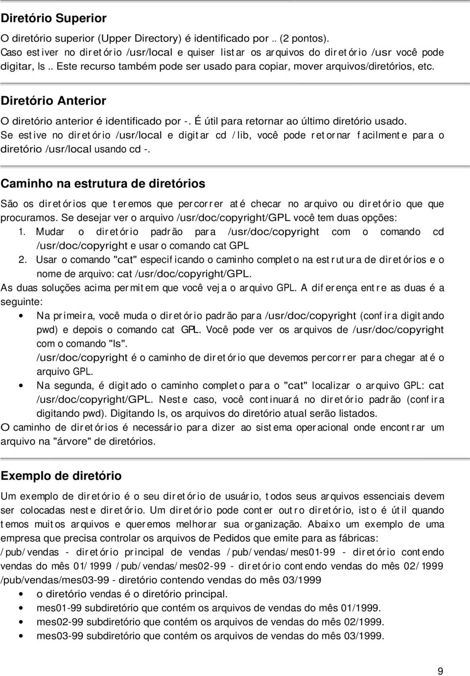 Diretório Anterior O diretório anterior é identificado por -. É útil para retornar ao último diretório usado.