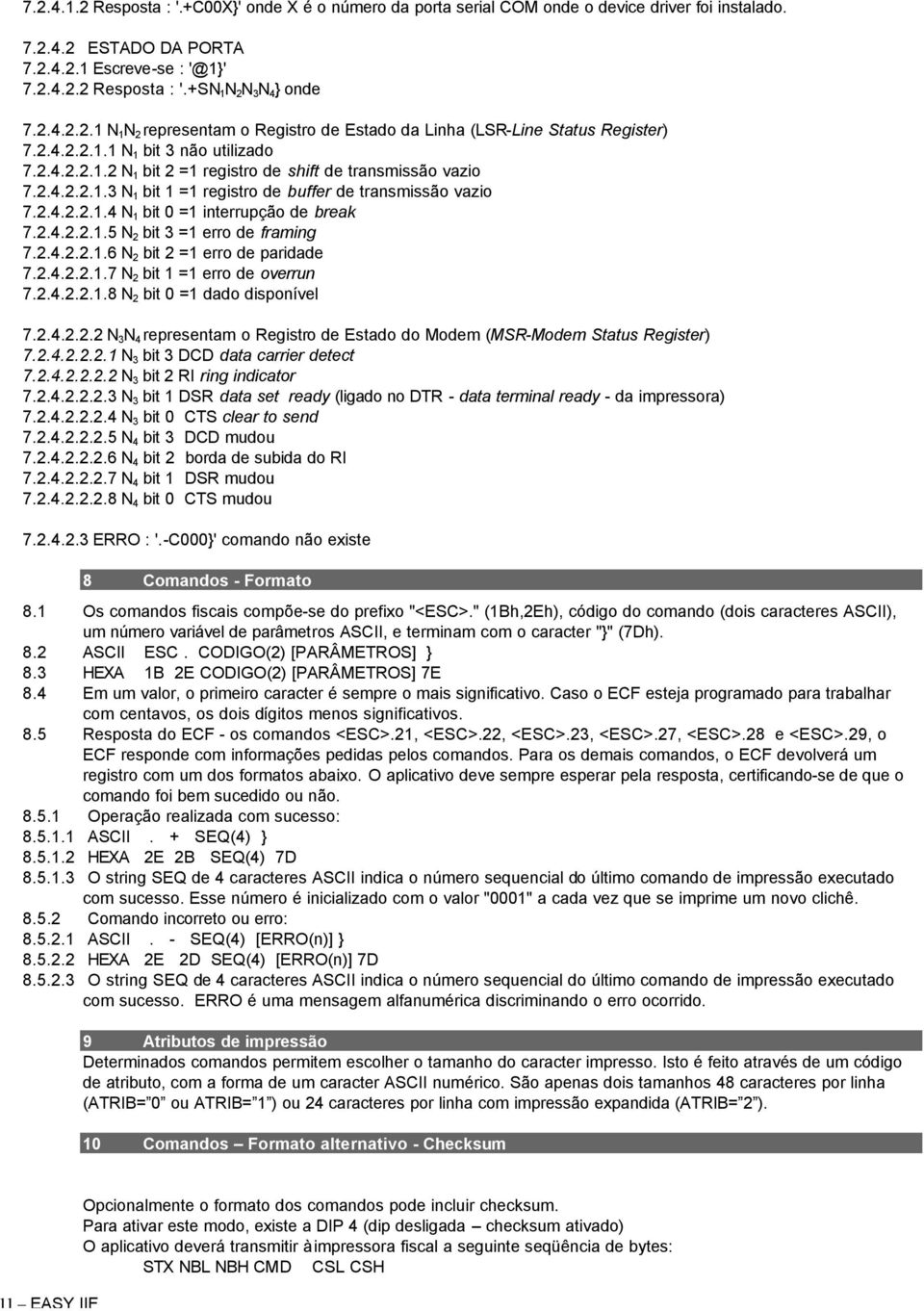 2.4.2.2.1.4 N 1 bit 0 =1 interrupção de break 7.2.4.2.2.1.5 N 2 bit 3 =1 erro de framing 7.2.4.2.2.1.6 N 2 bit 2 =1 erro de paridade 7.2.4.2.2.1.7 N 2 bit 1 =1 erro de overrun 7.2.4.2.2.1.8 N 2 bit 0 =1 dado disponível 7.