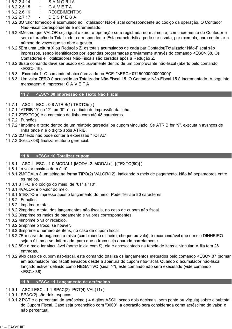 4Mesmo que VALOR seja igual a zero, a operação será registrada normalmente, com incremento do Contador e sem alteração do Totalizador correspondente.