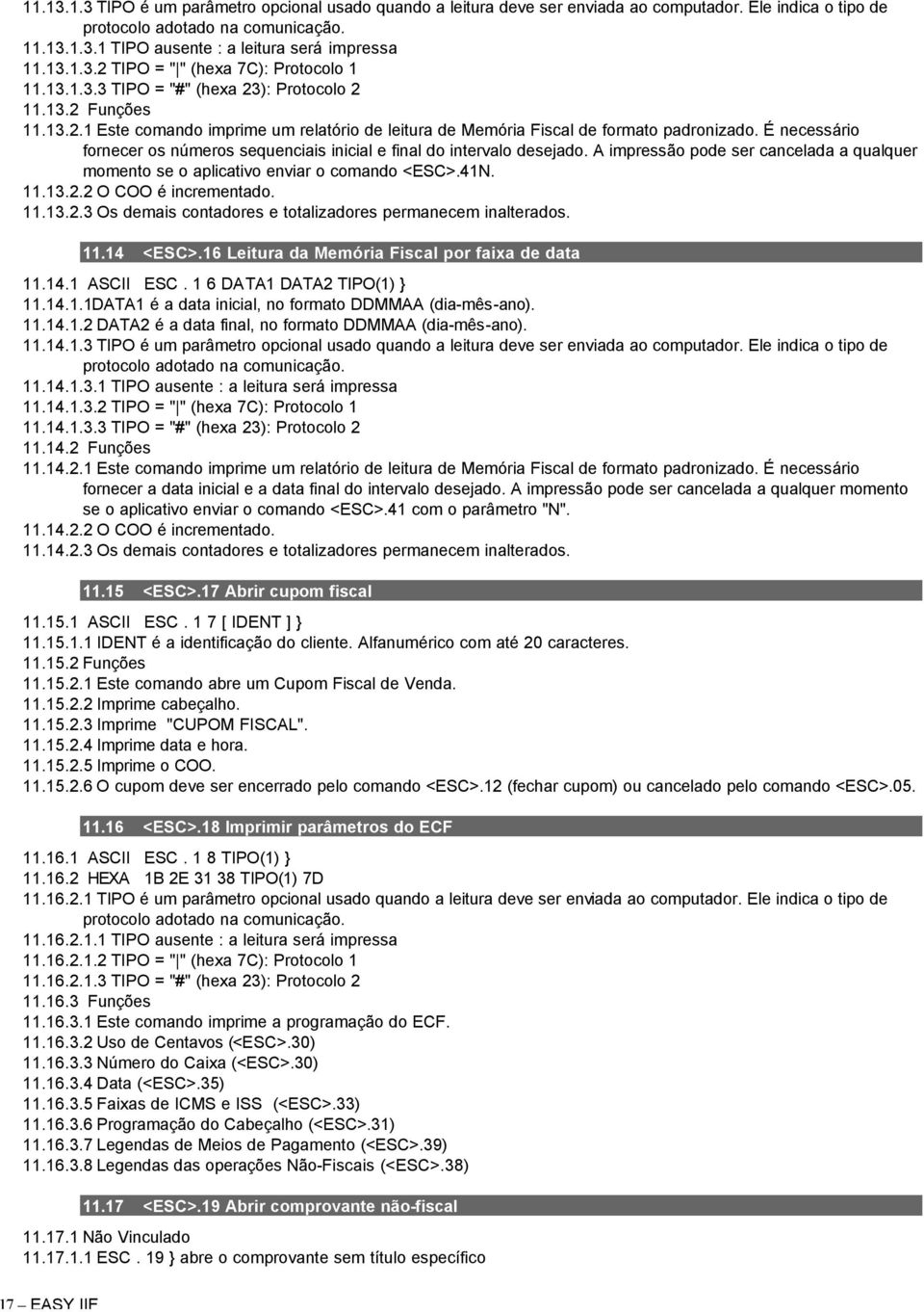 É necessário fornecer os números sequenciais inicial e final do intervalo desejado. A impressão pode ser cancelada a qualquer momento se o aplicativo enviar o comando <ESC>.41N. 11.13.2.