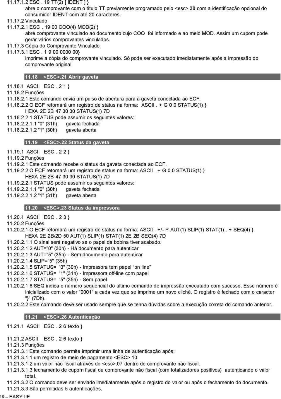 17.3.1 ESC. 1 9 00 0000 00} imprime a cópia do comprovante vinculado. Só pode ser executado imediatamente após a impressão do comprovante original. 18 EASY IIF 11.18 <ESC>.21 Abrir gaveta 11.18.1 ASCII ESC.