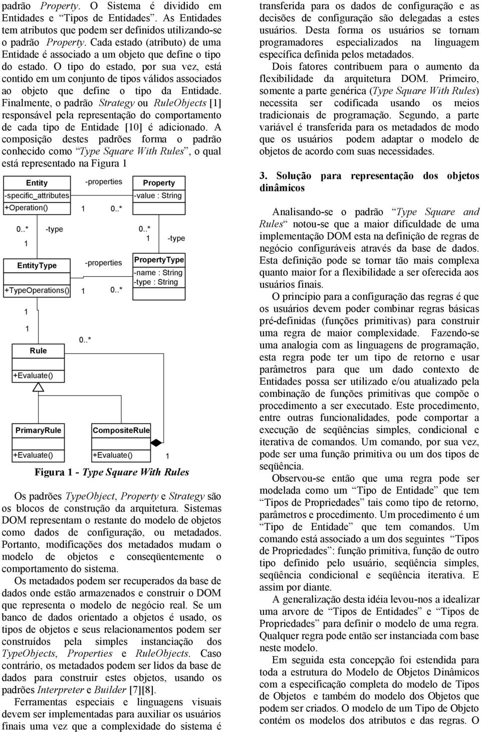 O tipo do estado, por sua vez, está contido em um conjunto de tipos válidos associados ao objeto que define o tipo da Entidade.