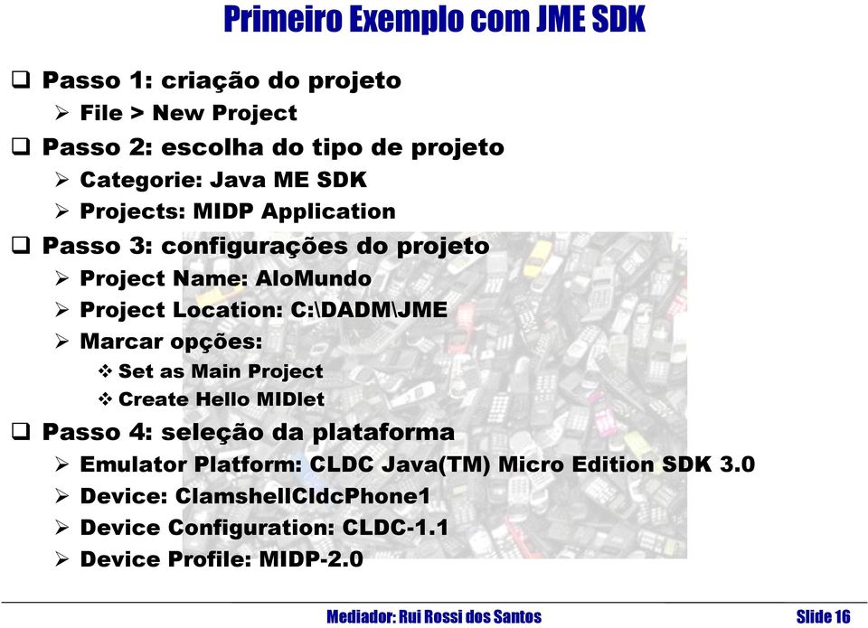 opções: Set as Main Project Create Hello MIDlet Passo 4: seleção da plataforma Emulator Platform: CLDC Java(TM) Micro Edition