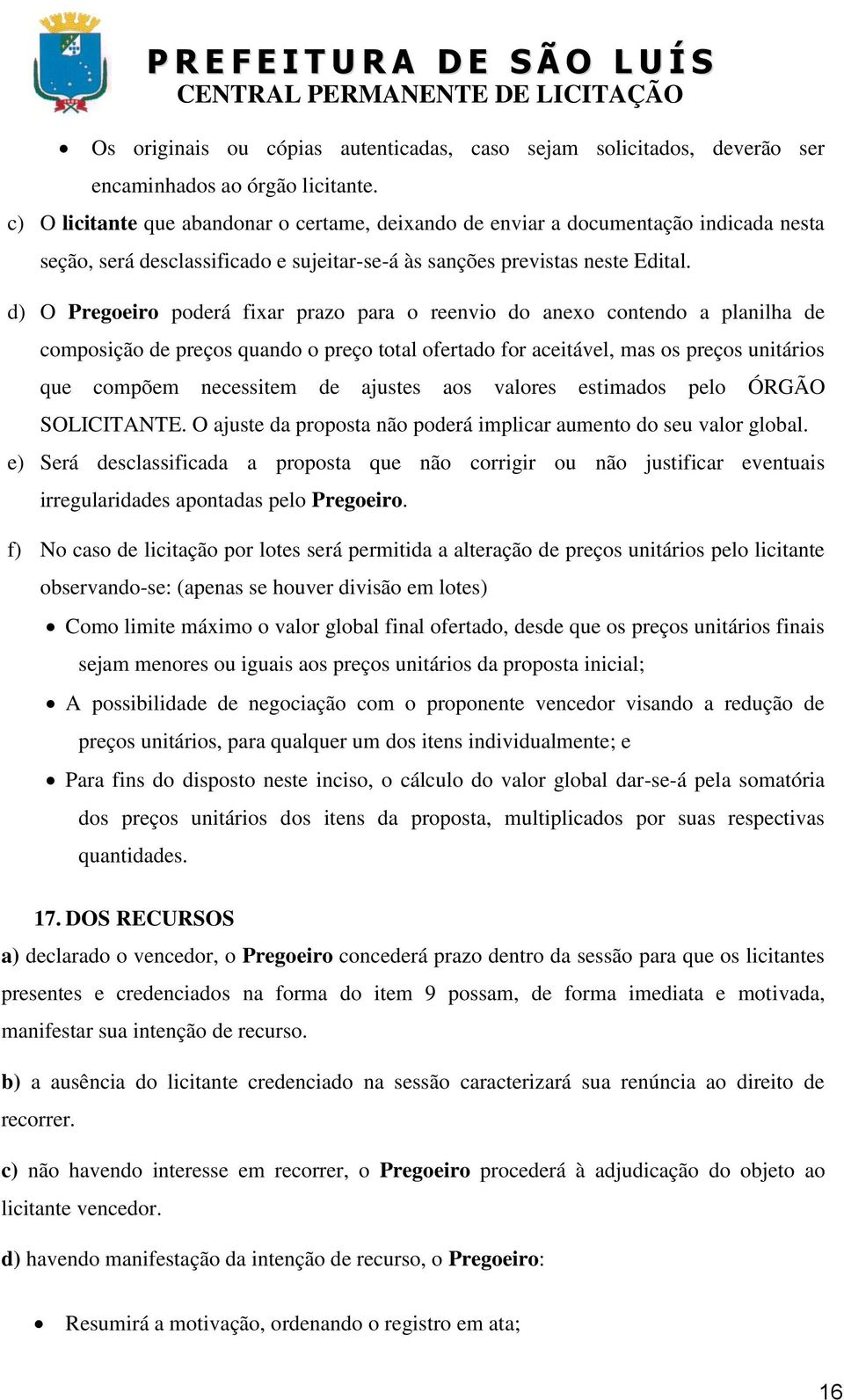 d) O Pregoeiro poderá fixar prazo para o reenvio do anexo contendo a planilha de composição de preços quando o preço total ofertado for aceitável, mas os preços unitários que compõem necessitem de