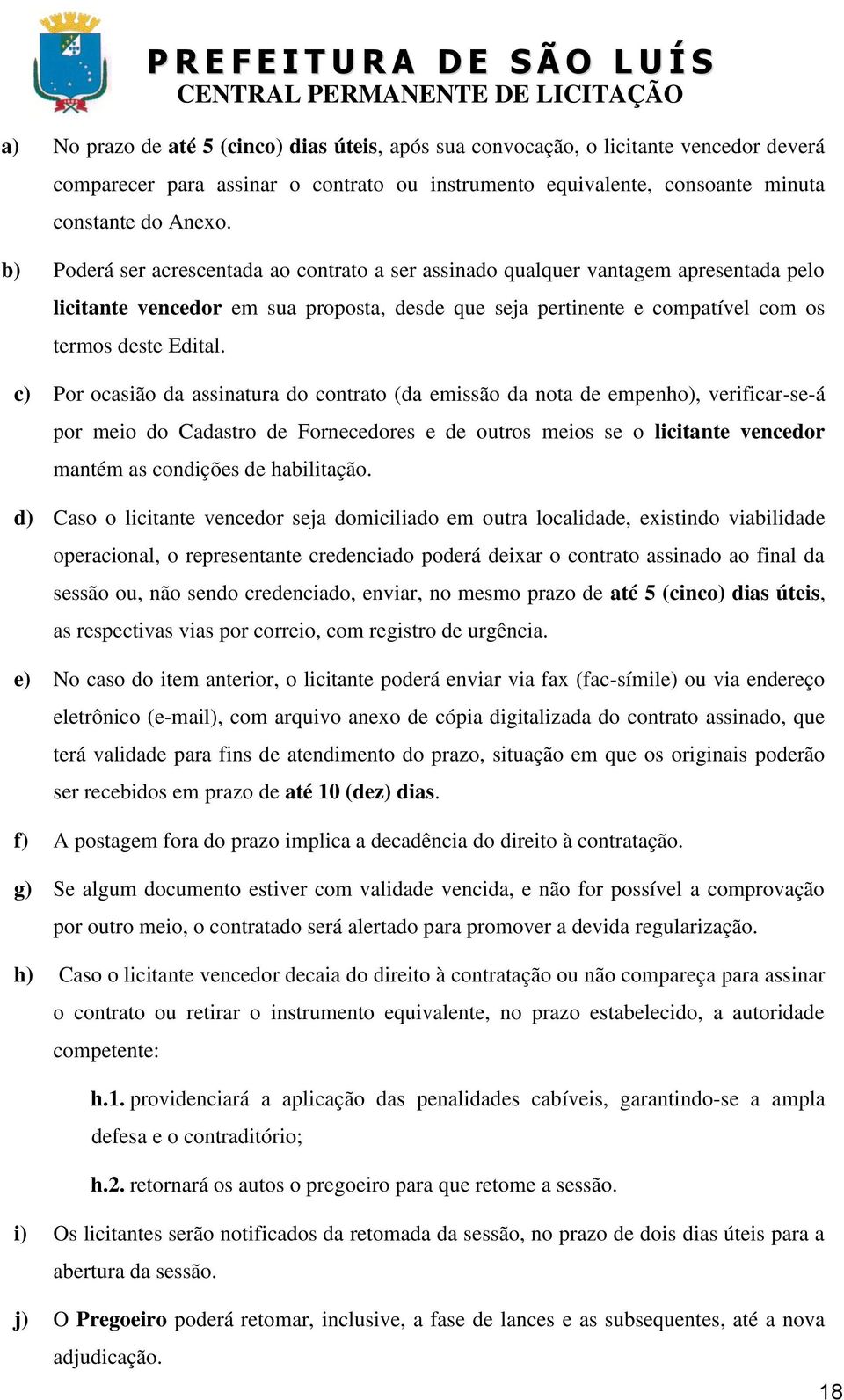 c) Por ocasião da assinatura do contrato (da emissão da nota de empenho), verificar-se-á por meio do Cadastro de Fornecedores e de outros meios se o licitante vencedor mantém as condições de