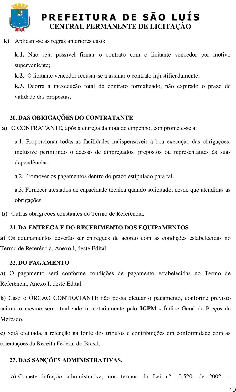 DAS OBRIGAÇÕES DO CONTRATANTE a) O CONTRATANTE, após a entrega da nota de empenho, compromete-se a: a.1.