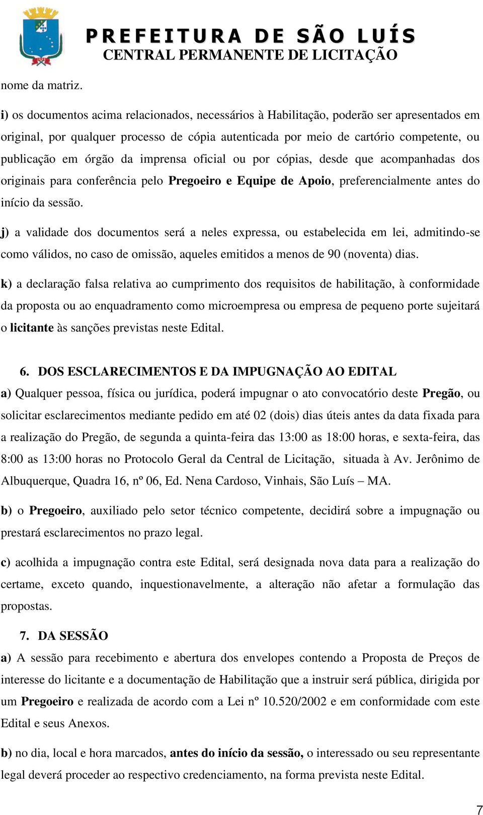 órgão da imprensa oficial ou por cópias, desde que acompanhadas dos originais para conferência pelo Pregoeiro e Equipe de Apoio, preferencialmente antes do início da sessão.