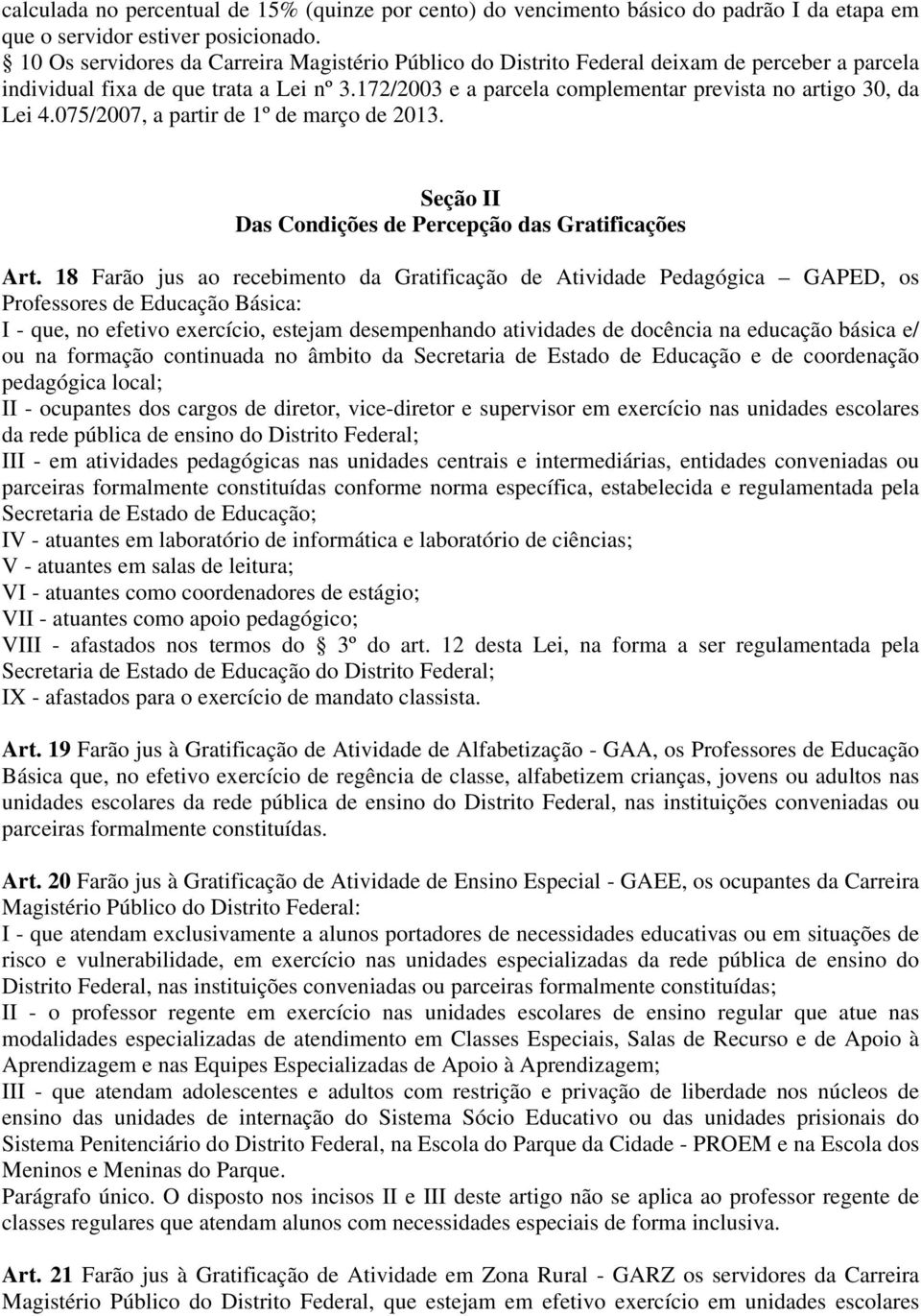 172/2003 e a parcela complementar prevista no artigo 30, da Lei 4.075/2007, a partir de 1º de março de 2013. Seção II Das Condições de Percepção das Gratificações Art.