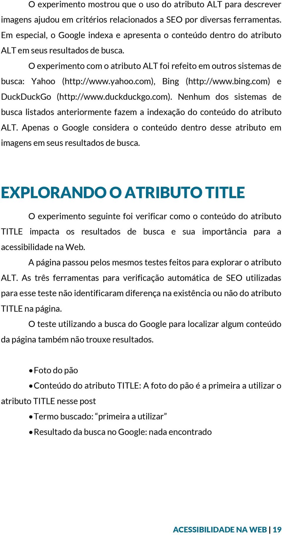 yahoo.com), Bing (http://www.bing.com) e DuckDuckGo (http://www.duckduckgo.com). Nenhum dos sistemas de busca listados anteriormente fazem a indexação do conteúdo do atributo ALT.