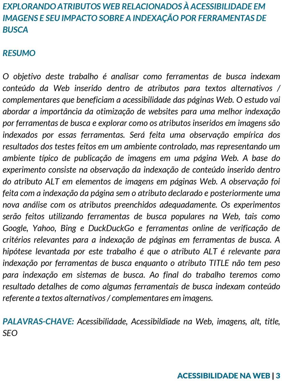 O estudo vai abordar a importância da otimização de websites para uma melhor indexação por ferramentas de busca e explorar como os atributos inseridos em imagens são indexados por essas ferramentas.