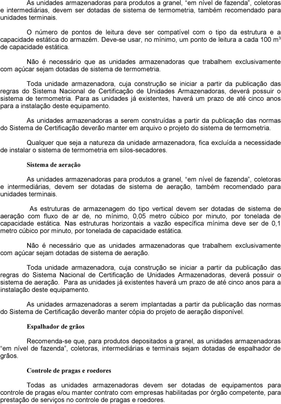 Não é necessário que as unidades armazenadoras que trabalhem exclusivamente com açúcar sejam dotadas de sistema de termometria.