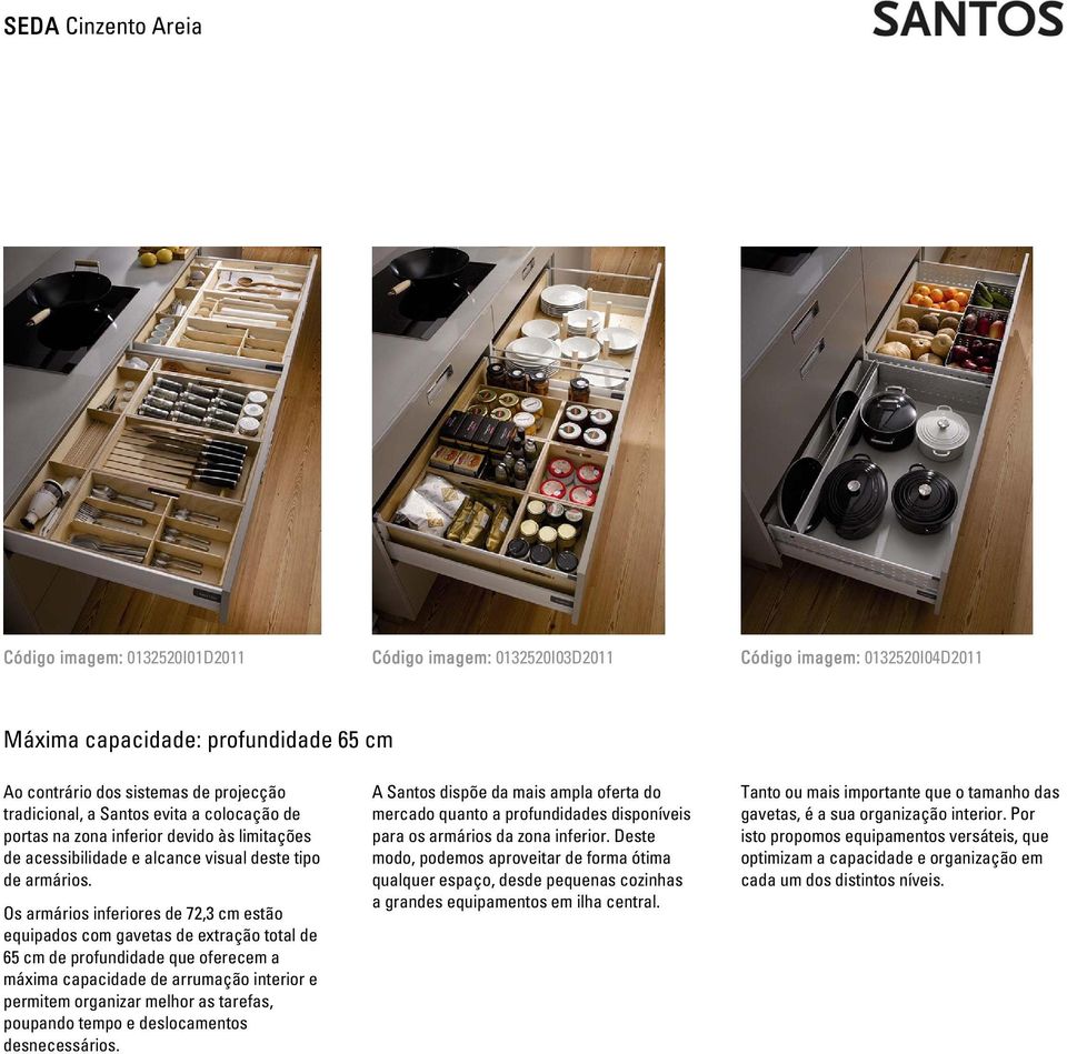 Os armários inferiores de 72,3 cm estão equipados com gavetas de extração total de 65 cm de profundidade que oferecem a máxima capacidade de arrumação interior e permitem organizar melhor as tarefas,