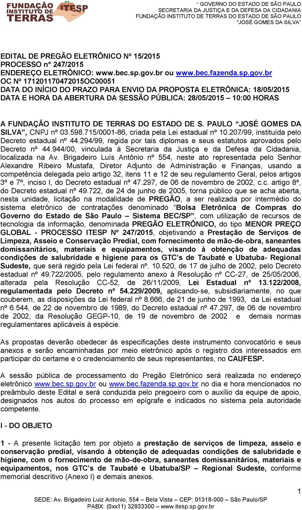 br OC Nº 171201170472015OC00051 DATA DO INÍCIO DO PRAZO PARA ENVIO DA PROPOSTA ELETRÔNICA: 18/05/2015 DATA E HORA DA ABERTURA DA SESSÃO PÚBLICA: 28/05/2015 10:00 HORAS A FUNDAÇÃO INSTITUTO DE TERRAS