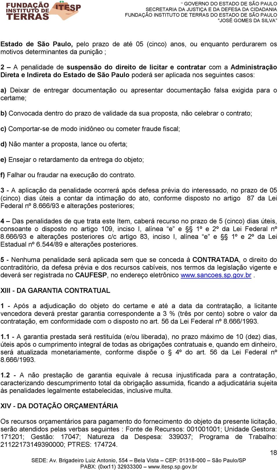 prazo de validade da sua proposta, não celebrar o contrato; c) Comportar-se de modo inidôneo ou cometer fraude fiscal; d) Não manter a proposta, lance ou oferta; e) Ensejar o retardamento da entrega