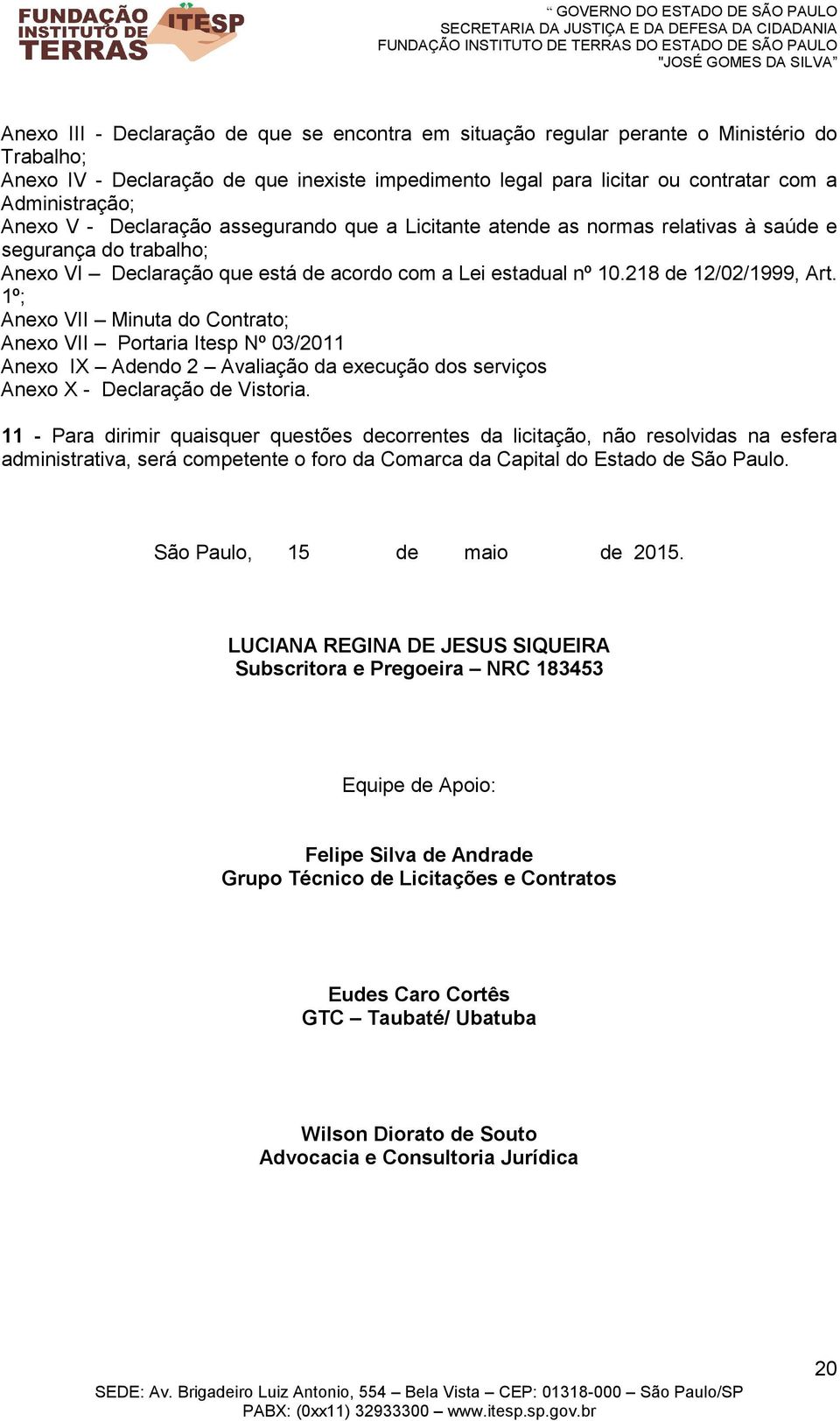 1º; Anexo VII Minuta do Contrato; Anexo VII Portaria Itesp Nº 03/2011 Anexo IX Adendo 2 Avaliação da execução dos serviços Anexo X - Declaração de Vistoria.