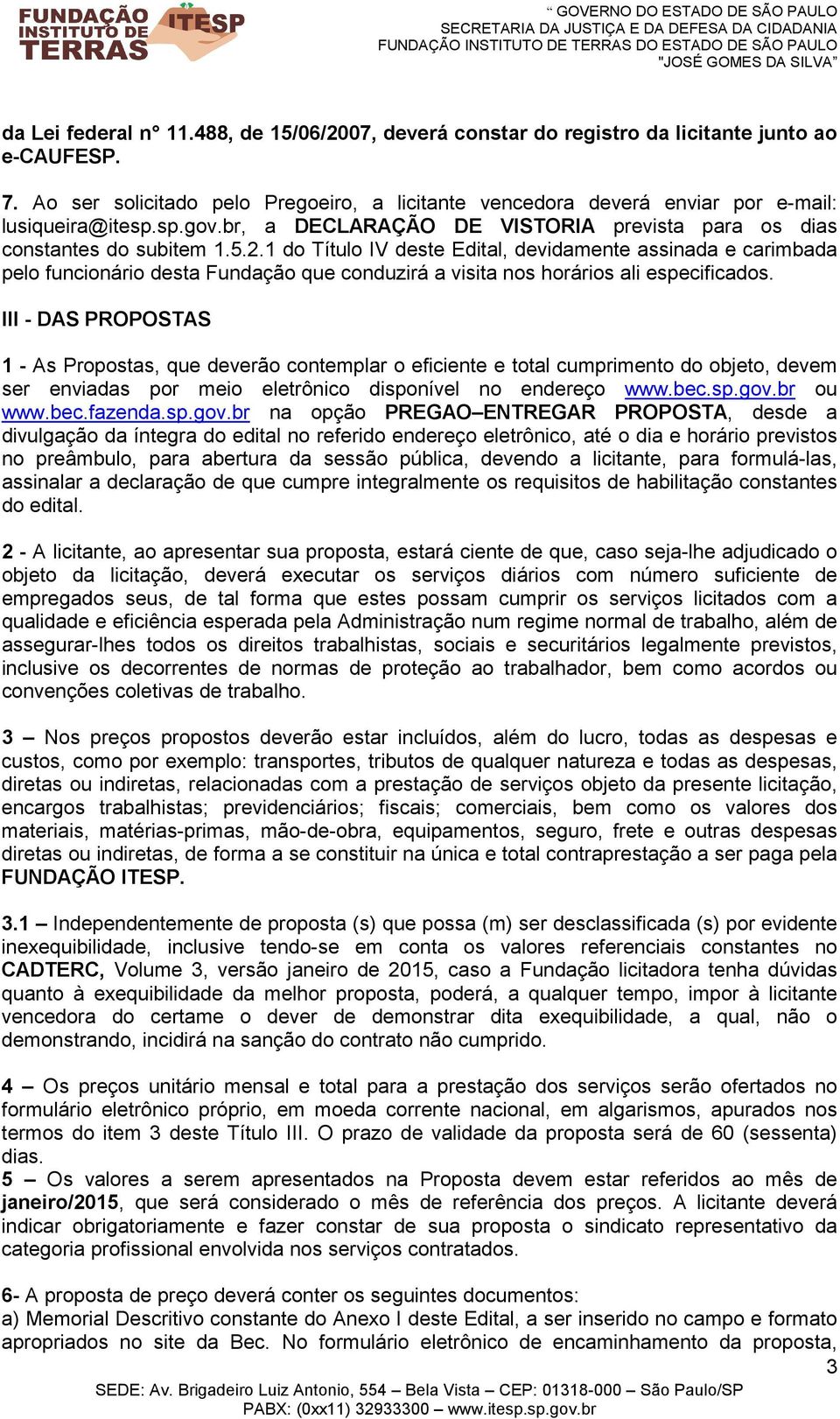 1 do Título IV deste Edital, devidamente assinada e carimbada pelo funcionário desta Fundação que conduzirá a visita nos horários ali especificados.