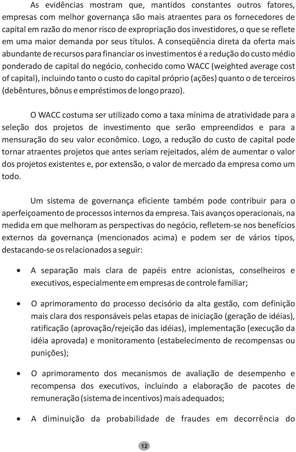 A conseqüênci diret d ofert mis bundnte de recursos pr finncir os investimentos é redução do custo médio ponderdo de cpitl do negócio, conhecido como WACC (weighted verge cost of cpitl), incluindo