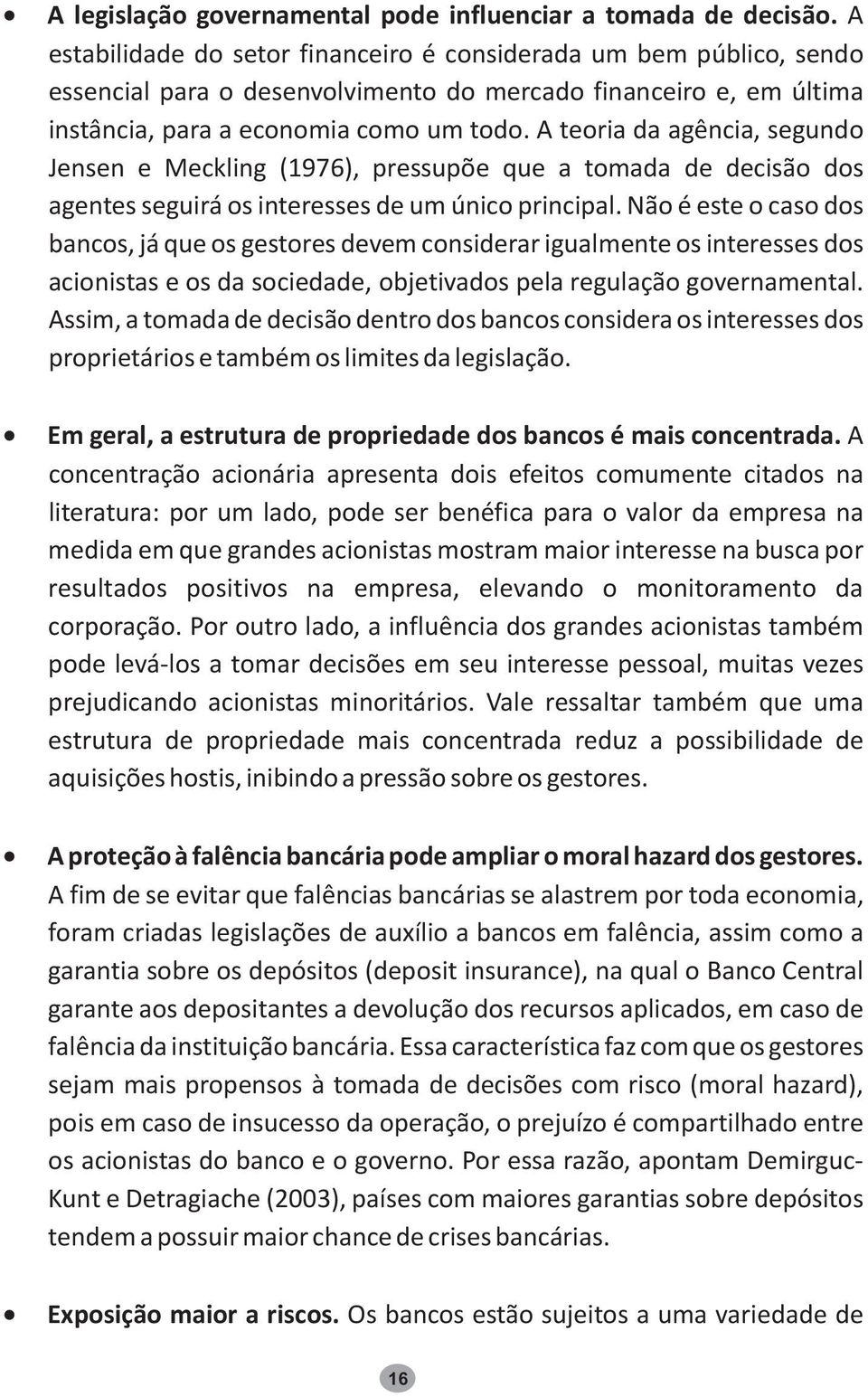 A teori d gênci, segundo Jensen e Meckling (1976), pressupõe que tomd de decisão dos gentes seguirá os interesses de um único principl.