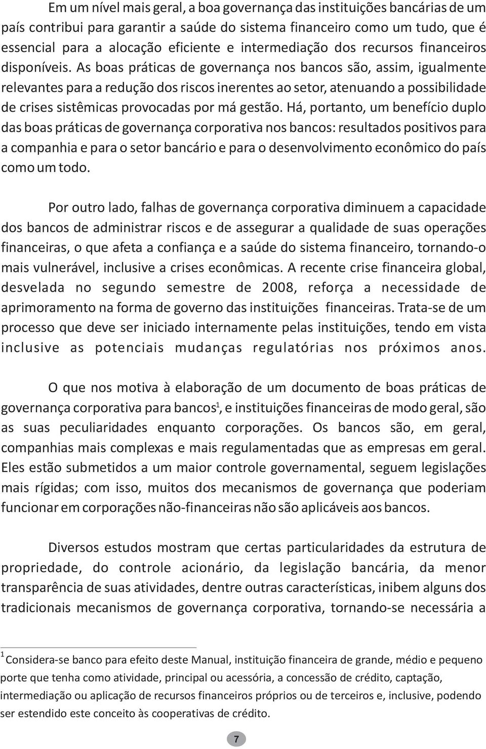 As bos prátics de governnç nos bncos são, ssim, igulmente relevntes pr redução dos riscos inerentes o setor, tenundo possibilidde de crises sistêmics provocds por má gestão.