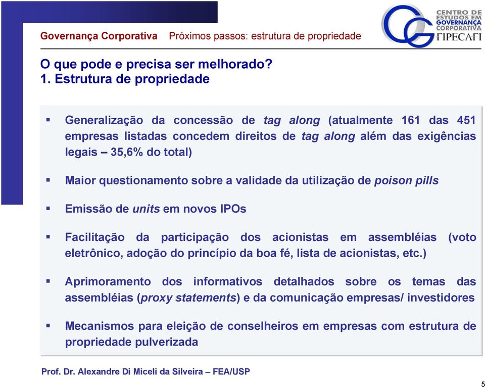 Maior questionamento sobre a validade da utilização de poison pills Emissão de units em novos IPOs Facilitação da participação dos acionistas em assembléias (voto eletrônico, adoção do