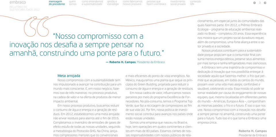 E, em nosso negócio, fazemos isso de três maneiras: no processo produtivo, na cadeia de valor e na oferta de produtos de menor impacto ambiental.