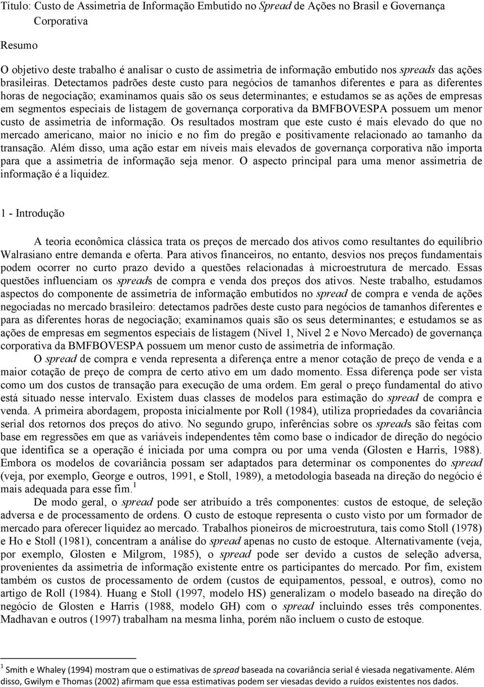 Detectamos padrões deste custo para negócios de tamanhos diferentes e para as diferentes horas de negociação; examinamos quais são os seus determinantes; e estudamos se as ações de empresas em