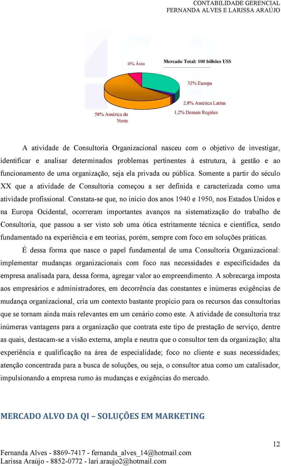 Somente a partir do século XX que a atividade de Consultoria começou a ser definida e caracterizada como uma atividade profissional.