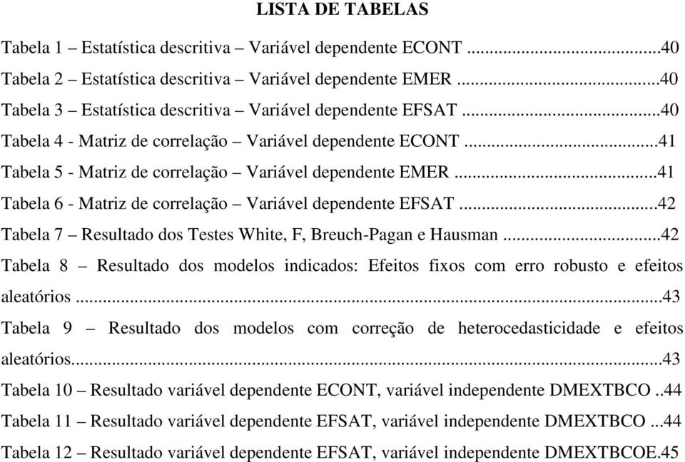 ..42 Tabela 7 Resultado dos Testes White, F, Breuch-Pagan e Hausman...42 Tabela 8 Resultado dos modelos indicados: Efeitos fixos com erro robusto e efeitos aleatórios.