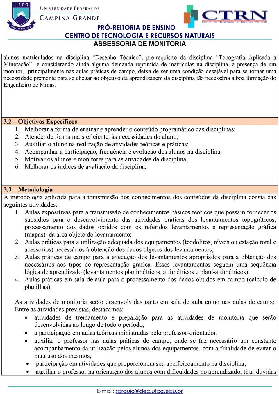 necessária à boa formação do Engenheiro de Minas. 3.2 Objetivos Específicos 1. Melhorar a forma de ensinar e aprender o conteúdo programático das disciplinas; 2.